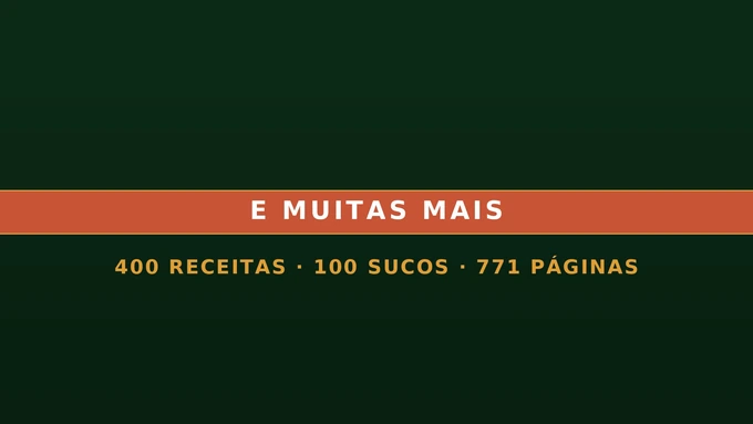 E muitas mais: 400 receitas, 100 sucos, 771 páginas, 4 módulos e 6 bônus gigantes de presente